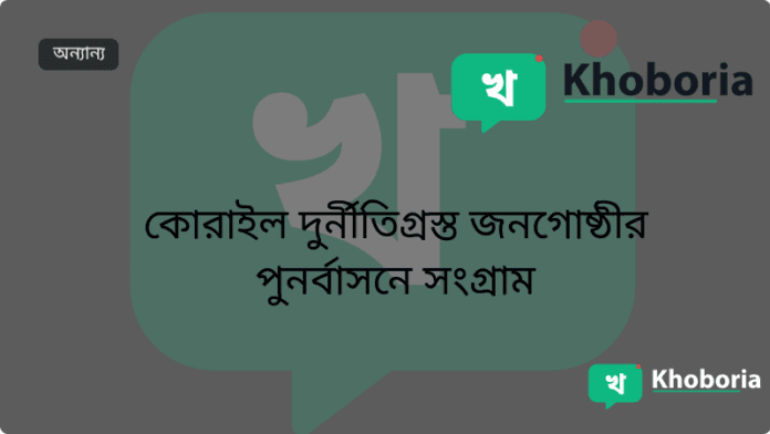 কোরাইল দুর্নীতিগ্রস্ত জনগোষ্ঠীর পুনর্বাসনে সংগ্রাম