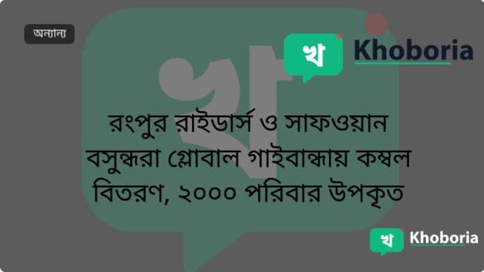 রংপুর রাইডার্স ও সাফওয়ান বসুন্ধরা গ্লোবাল গাইবান্ধায় কম্বল বিতরণ, ২০০০ পরিবার উপকৃত