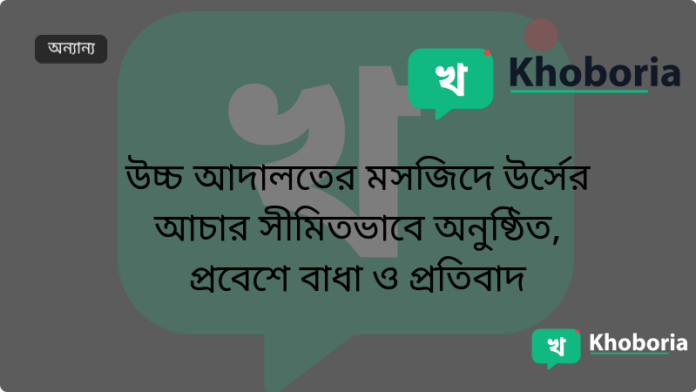 উচ্চ আদালতের মসজিদে উর্সের আচার সীমিতভাবে অনুষ্ঠিত, প্রবেশে বাধা ও প্রতিবাদ