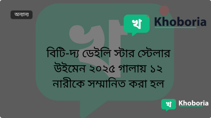 বিটি-দ্য ডেইলি স্টার স্টেলার উইমেন ২০২৫ গালায় ১২ নারীকে সম্মানিত করা হল