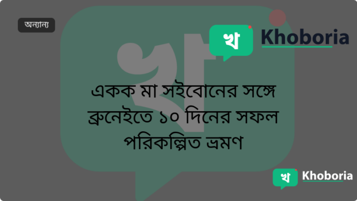 একক মা সইবোনের সঙ্গে ব্রুনেইতে ১০ দিনের সফল পরিকল্পিত ভ্রমণ