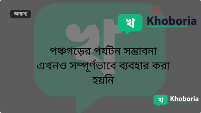 পঞ্চগড়ের পর্যটন সম্ভাবনা এখনও সম্পূর্ণভাবে ব্যবহার করা হয়নি